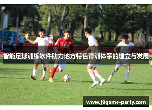 智能足球训练软件助力地方特色青训体系的建立与发展